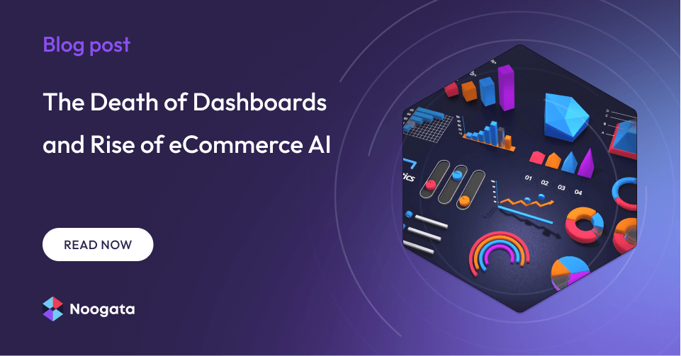 The Death of Dashboards and Rise of eCommerce AI