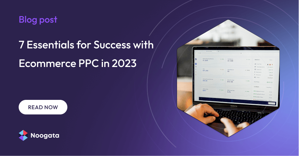7 Essentials for Success with Ecommerce PPC in 2023