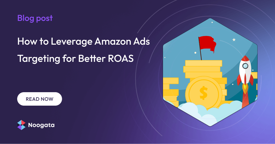 How to Leverage Amazon Ads Targeting for Better ROAS