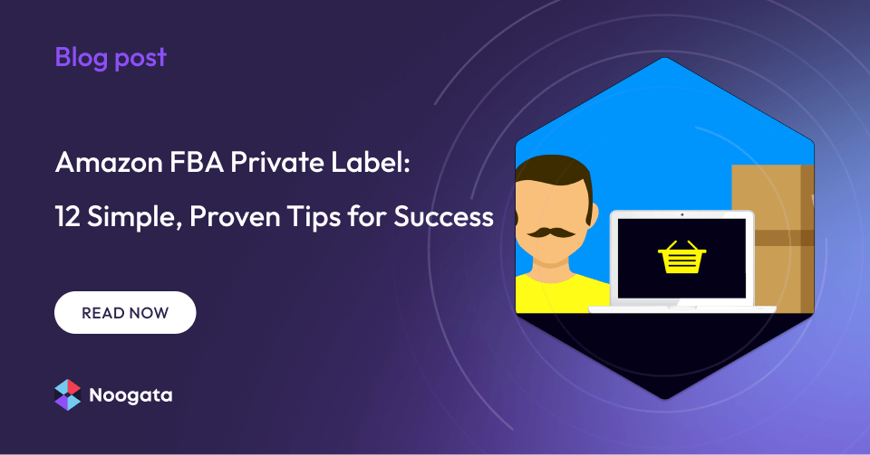 Amazon FBA Private Label: 12 Simple, Proven Tips for Success