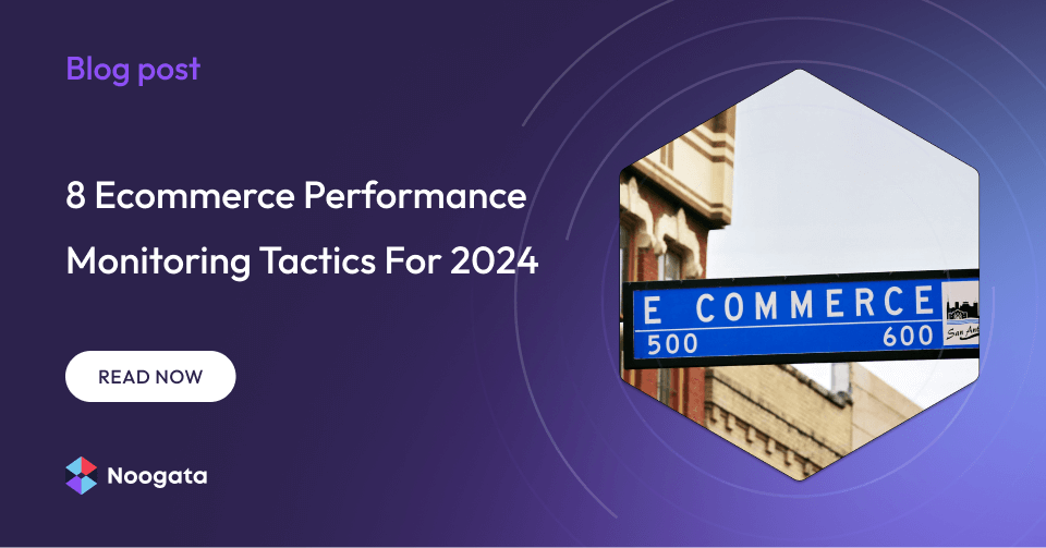 8 Ecommerce Performance Monitoring Tactics For 2024
