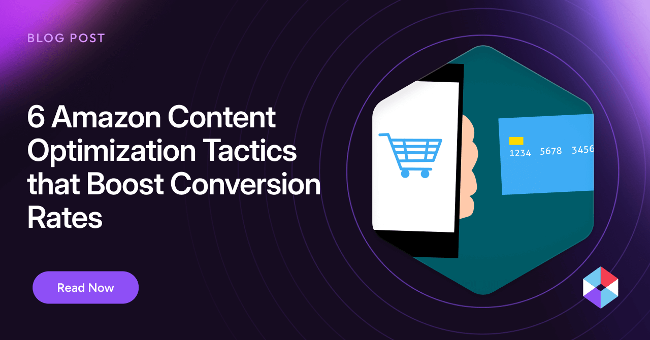 6 Amazon Content Optimization Tactics that Boost Conversion Rates